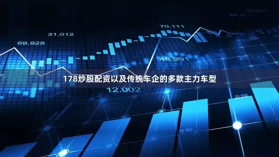 178炒股配资以及传统车企的多款主力车型
