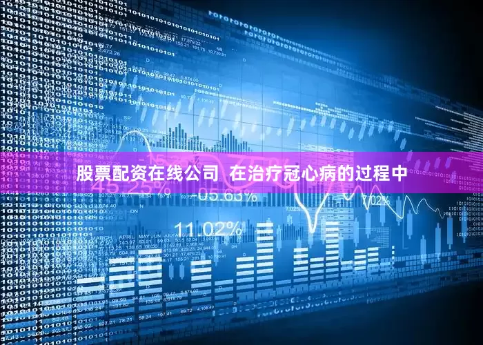 股票配资在线公司  在治疗冠心病的过程中