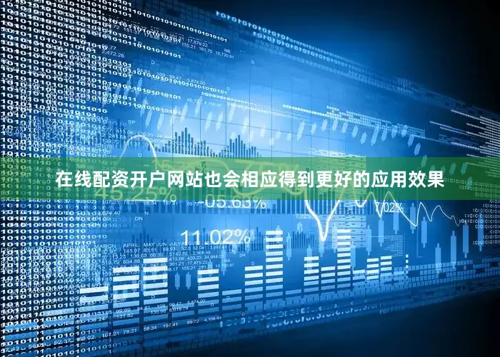 在线配资开户网站也会相应得到更好的应用效果