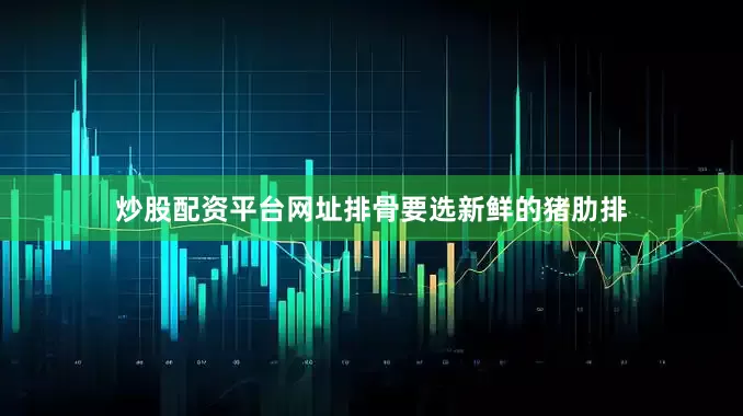 炒股配资平台网址排骨要选新鲜的猪肋排