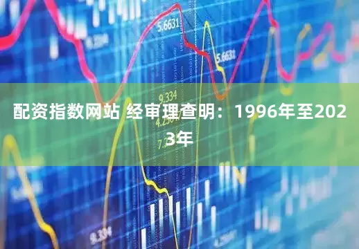 配资指数网站 经审理查明：1996年至2023年