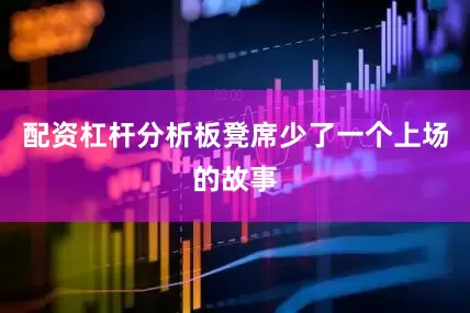 配资杠杆分析板凳席少了一个上场的故事