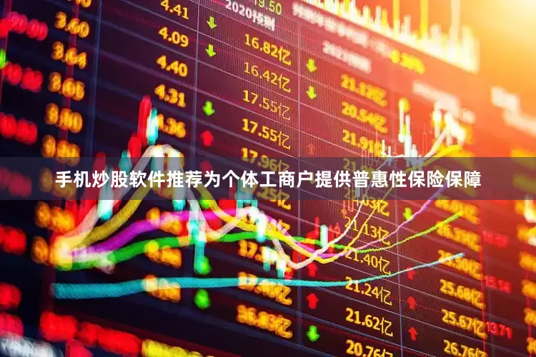 手机炒股软件推荐为个体工商户提供普惠性保险保障