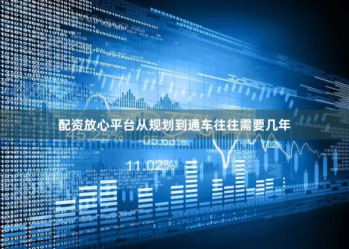 配资放心平台从规划到通车往往需要几年