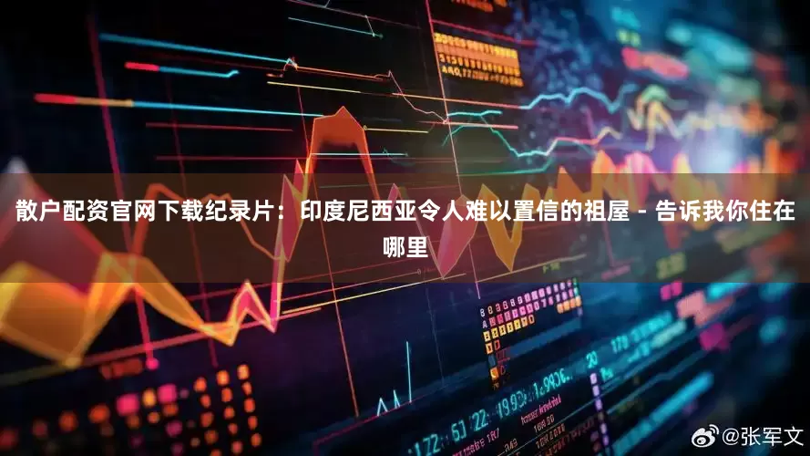 散户配资官网下载纪录片：印度尼西亚令人难以置信的祖屋 - 告诉我你住在哪里