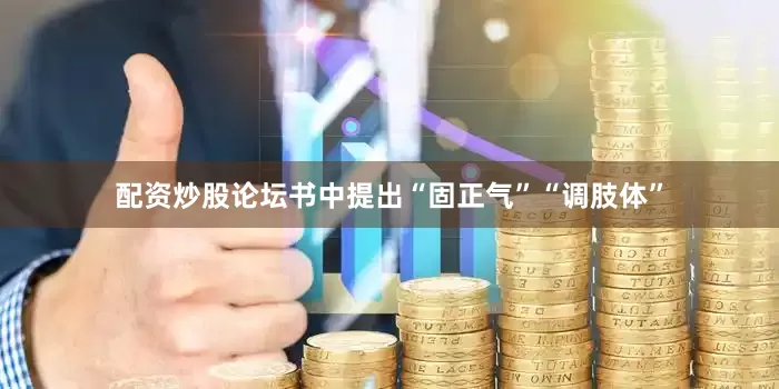 配资炒股论坛书中提出“固正气”“调肢体”