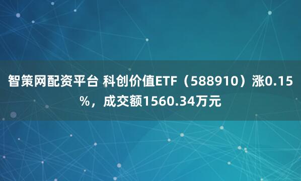 智策网配资平台 科创价值ETF（588910）涨0.15%，成交额1560.34万元