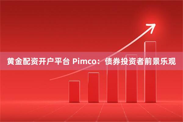 黄金配资开户平台 Pimco：债券投资者前景乐观