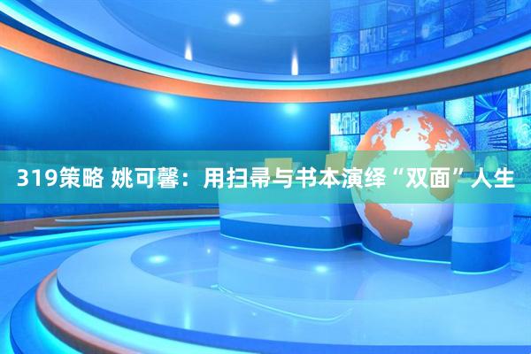 319策略 姚可馨：用扫帚与书本演绎“双面”人生